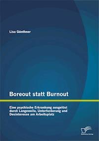 Boreout statt Burnout: Eine psychische Erkrankung ausgelöst durch Langeweile, Unterforderung und Desinteresse am Arbeitsplatz - Lisa Günthner - E-Book
