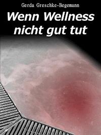 Wenn Wellness nicht gut tut - Gerda Greschke-Begemann - E-Book