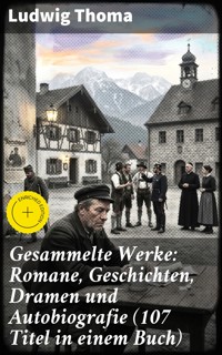 Gesammelte Werke: Romane, Geschichten, Dramen und Autobiografie (107 Titel in einem Buch) -  Ludwig Thoma - E-Book