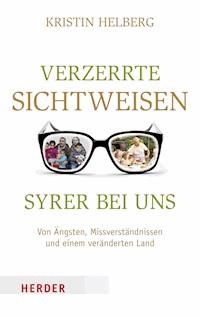 Verzerrte Sichtweisen - Syrer bei uns - Kristin Helberg - E-Book