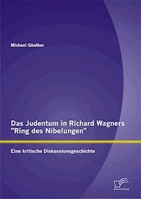 Das Judentum in Richard Wagners "Ring des Nibelungen": Eine kritische Diskussionsgeschichte - Michael Günther - E-Book