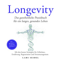 Longevity: Das ganzheitliche Praxisbuch für ein langes, gesundes Leben – Mit den besten Strategien für Zellschutz, Ernährung, Regeneration und Stressmanagement – inkl. Rezepten, Challenges und Planern - Lars Seidel - Hörbuch