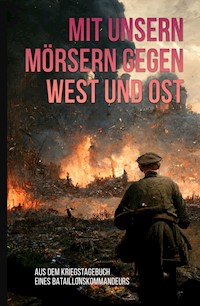 Mit unsern Mörsern gegen West und Ost - unbekannter Autor - E-Book