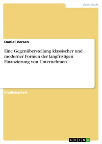 Eine Gegenüberstellung klassischer und moderner Formen der langfristigen Finanzierung von Unternehmen - Daniel Versen - E-Book