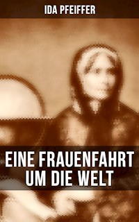 Eine Frauenfahrt um die Welt - Ida Pfeiffer - E-Book