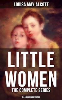 LITTLE WOMEN: The Complete Series (All 4 Books in One Edition) - Louisa May Alcott - E-Book