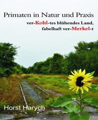 Primaten in Natur und Praxis - ver-Kohl-tes blühendes Land, fabelhaft ver-Merkel-t - Horst Harych - kostenlos E-Book