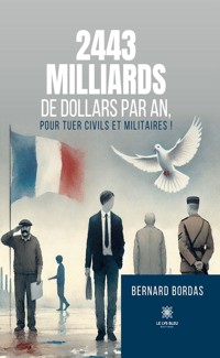 2443 milliards de dollars par an, pour tuer civils et militaires ! - Bernard Bordas - E-Book