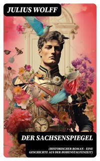 Der Sachsenspiegel (Historischer Roman - Eine Geschichte aus der Hohenstaufenzeit) - Julius Wolff - E-Book