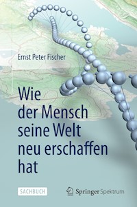Wie der Mensch seine Welt neu erschaffen hat - Ernst Peter Fischer - E-Book