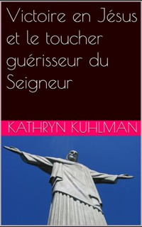 Victoire en Jésus et le toucher guérisseur du Seigneur - Kathryn Kuhlman - E-Book