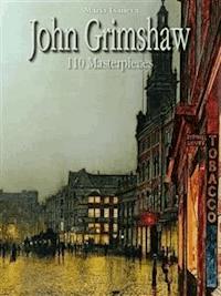 John Grimshaw: 110 Masterpieces - Maria Tsaneva - E-Book