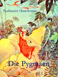 Die Pygmäen - Nathaniel Hawthorne - E-Book