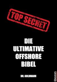 Top Secret - Die ultimative Offshore Bibel - Dr. Goldmann - E-Book