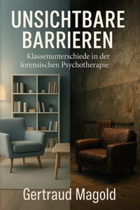 Unsichtbare Barrieren: Klassenunterschiede als Hindernis in der forensischen Psychotherapie - Gertraud Magold - E-Book
