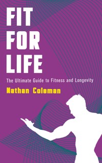 Fit for Life - The Ultimate Guide to Fitness and Longevity - Nathan Coleman - E-Book