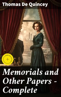 Memorials and Other Papers — Complete - Thomas De Quincey - E-Book