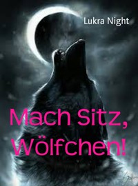 Mach Sitz, Wölfchen! - Lukra Night - E-Book