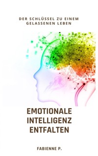 Emotionale Intelligenz entfalten - Fabienne P. - E-Book