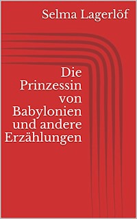 Die Prinzessin von Babylonien und andere Erzählungen - Selma Lagerlöf - E-Book