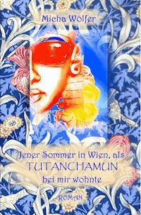Jener Sommer in Wien, als Tutanchamun bei mir wohnte - Micha Wölfer - E-Book