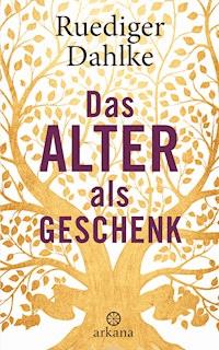 Das Alter als Geschenk - Ruediger Dahlke - E-Book