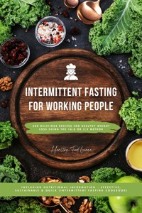 Intermittent Fasting Cookbook for Working People: 400 Delicious Recipes for Healthy Weight Loss Using the 16:8 or 5:2 Method, Including Nutritional Information - Effective, Sustainable and Quick - HEALTHY FOOD LOUNGE - E-Book