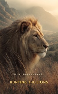 Hunting the Lions - R. M. Ballantyne - E-Book