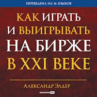 Как играть и выигрывать на бирже в XXI веке: Психология. Дисциплина. Торговые инструменты и системы. Контроль над рисками. Управление трейдингом - Александр Элдер - Hörbuch