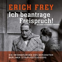 Ich beantrage Freispruch! - Die Erinnerungen des berühmten Berliner Strafverteidigers (ungekürzt) - Erich Frey - Hörbuch