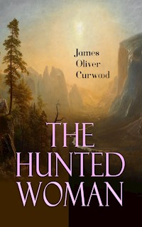 The Hunted Woman - James Oliver Curwood - E-Book
