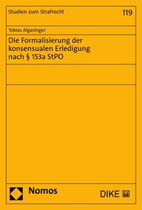 Die Formalisierung der konsensualen Erledigung nach § 153a StPO - Tobias Algasinger - E-Book