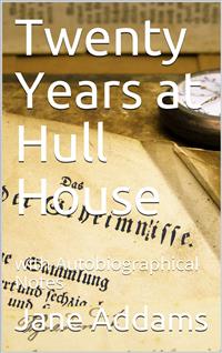 Twenty Years at Hull House; with Autobiographical Notes - Jane Addams - E-Book