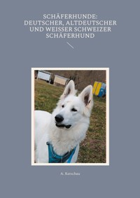Schäferhunde: Deutscher, Altdeutscher und Weißer Schweizer Schäferhund - Ketschau A. - E-Book