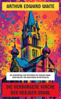 Die verborgene Kirche des Heiligen Graal - Arthur Edward Waite - E-Book