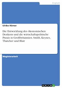 Die Entwicklung des ökonomischen Denkens und die wirtschaftspolitische Praxis in Großbritannien. Smith, Keynes, Thatcher und Blair - Ulrike Römer - E-Book