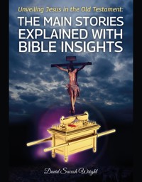 Unveiling Jesus in the Old Testament: The Main Stories Explained with Bible Insights - David Saccoh Wright - E-Book