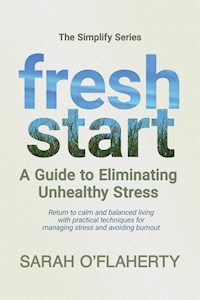 Fresh Start: A Guide To Eliminating Unhealthy Stress - Sarah O’Flaherty - E-Book