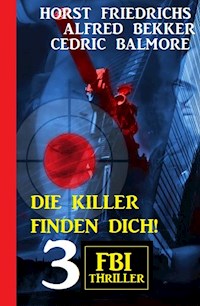 Die Killer finden dich! 3 FBI Thriller - Alfred Bekker - E-Book
