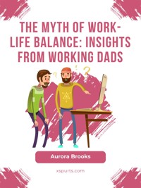 The Myth of Work-Life Balance: Insights from Working Dads - Aurora Brooks - E-Book