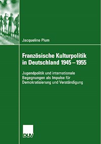 Französische Kulturpolitik in Deutschland 1945-1955 - Jacqueline Plum - E-Book