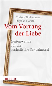 Vom Vorrang der Liebe - Zeitenwende für die katholische Sexualmoral - Professor Christof Breitsameter - E-Book