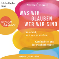 Was wir glauben, wer wir sind - Vom Mut, sich neu zu denken. Geschichten aus der Psychotherapie (Ungekürzte Lesung) - Nesibe Özdemir - Hörbuch