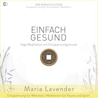 Einfach Gesund | Yoga Meditation mit Entspannungsmusik | Entspannung für Wellness | Meditation für Pause und Sport - Maria Lavender - Hörbuch