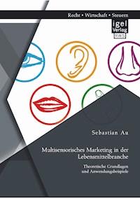 Multisensorisches Marketing in der Lebensmittelbranche: Theoretische Grundlagen und Anwendungsbeispiele - Sebastian Au - E-Book