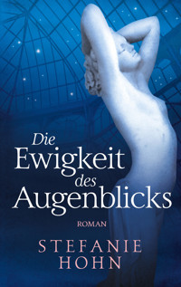 Die Ewigkeit des Augenblicks - Stefanie Hohn - E-Book