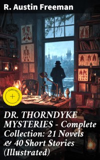 DR. THORNDYKE MYSTERIES – Complete Collection: 21 Novels & 40 Short Stories (Illustrated) - R. Austin Freeman - E-Book