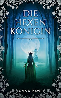 Die Hexenkönigin - Anna Rawe - E-Book