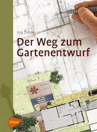 Der Weg zum Gartenentwurf - Ina Timm - E-Book