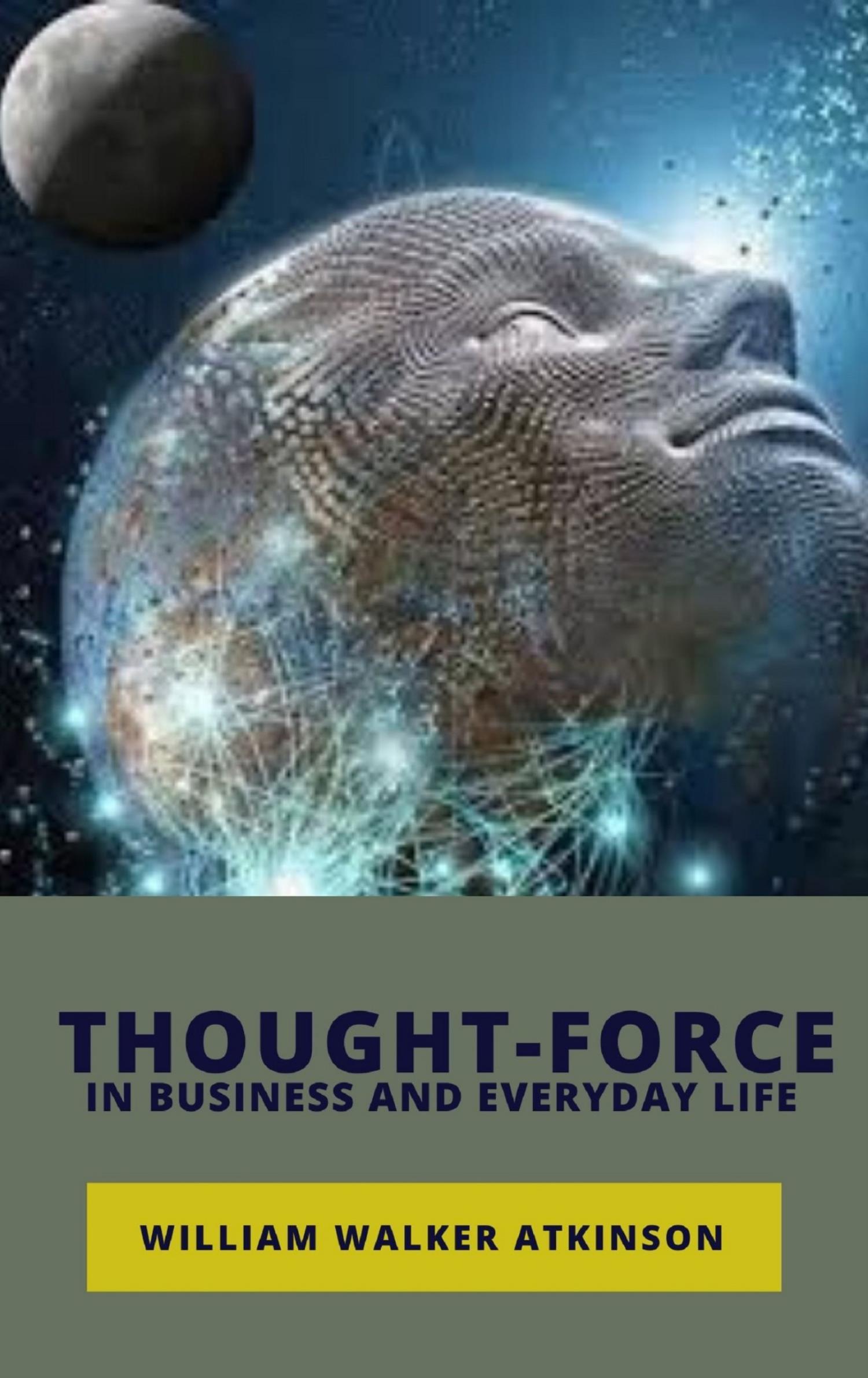 Thought-Force in Business and Everyday Life - William Walker - E-Book